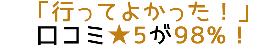 「いってよかった！」口コミ★５が９８％